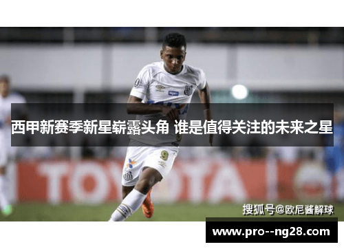 西甲新赛季新星崭露头角 谁是值得关注的未来之星