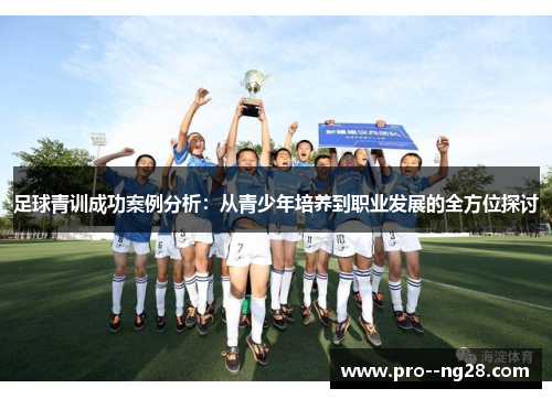 足球青训成功案例分析：从青少年培养到职业发展的全方位探讨