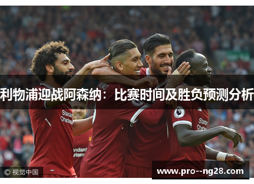 利物浦迎战阿森纳：比赛时间及胜负预测分析
