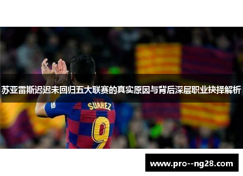 苏亚雷斯迟迟未回归五大联赛的真实原因与背后深层职业抉择解析