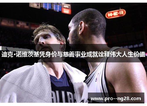 迪克·诺维茨基凭身价与慈善事业成就诠释伟大人生价值