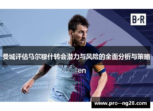 曼城评估马尔穆什转会潜力与风险的全面分析与策略