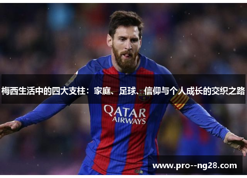 梅西生活中的四大支柱：家庭、足球、信仰与个人成长的交织之路