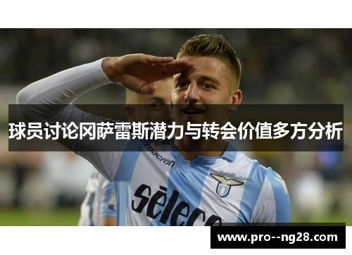 球员讨论冈萨雷斯潜力与转会价值多方分析 球员讨论冈萨雷斯潜力与转会价值多方分析