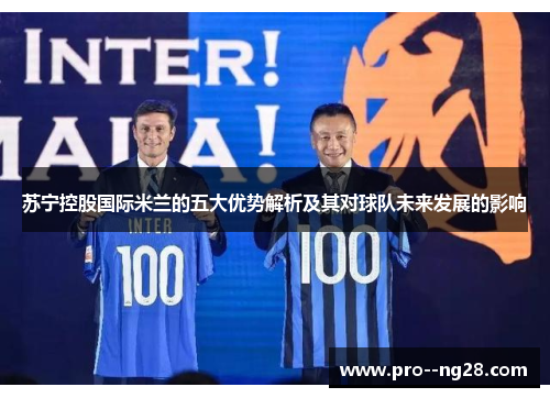 苏宁控股国际米兰的五大优势解析及其对球队未来发展的影响