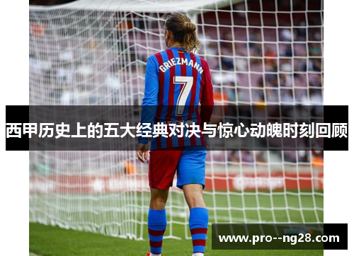 西甲历史上的五大经典对决与惊心动魄时刻回顾