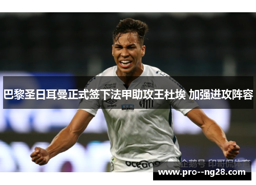 巴黎圣日耳曼正式签下法甲助攻王杜埃 加强进攻阵容