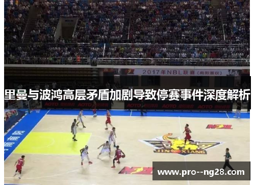 里曼与波鸿高层矛盾加剧导致停赛事件深度解析 里曼与波鸿高层矛盾加剧导致停赛事件深度解析