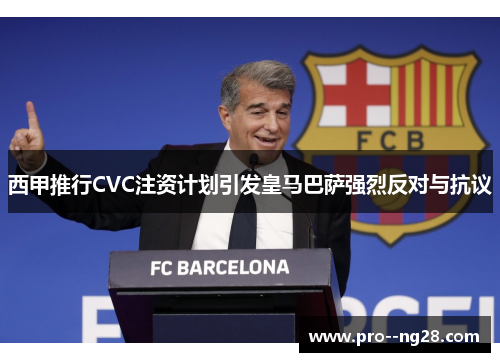 西甲推行CVC注资计划引发皇马巴萨强烈反对与抗议 西甲推行CVC注资计划引发皇马巴萨强烈反对与抗议