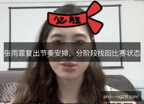 张雨霏复出节奏安排，分阶段找回比赛状态